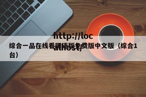 综合一品在线看国语版免费版中文版(综合1台)